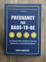 Anticariat: Adam Carpenter - Pregnancy for dads-to-be. The essential pocket handbook to the first nine months of fatherhood and beyond