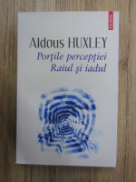 Aldous Huxley - Portile perceptiei. Raiul si Iadul