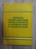 Alexandru Coltoiu - Medicatia antiinflamatoare imunosupresiva si antineoplazica in dermatologie 