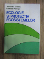 Alexandru Ionescu - Ecologie si protectia ecosistemelor