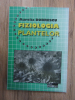 Aurelia Dobrescu - Fiziologia plantelor