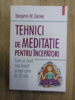 Benjamin W. Decker - Tehnici de meditatie pentru incepatori