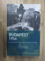 Budapest 1956. La revolution vue par les ecrivains hongrois