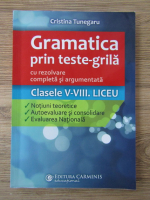 Cristina Tunegaru - Gramatica prin teste-grila cu rezolvare completa si argumentata. Clasele V-VIII si liceu