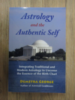 Demetra George - Astrology and the authentic self. Integrating traditional and modern astrology to uncover the essence of the birth chart