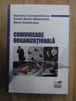 Dumitru Constantinescu, Sorina Raula Girboveanu, Elena Dumitrascu - Comunicare organizationala