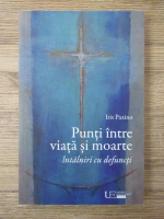 Iris Paxino - Punti intre viata si moarte. Intalniri cu defuncti