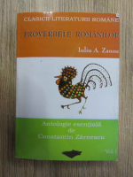 Iuliu A. Zanne - Proverbele romanilor, volumul 1. Antologia esentiala de Constantin Zarnescu