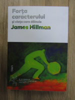 James Hillman - Forta caracterului si viata care dainuie