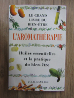 Julia Lawless - Le grand livre du bien-etre l'aromatherapie. Huiles essentielles et la pratique du bien-etre