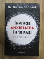 Anticariat: Kirren Schnack - Invinge anxietatea in 10 pasi. Ghid terapeutic