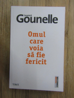 Laurent Gounelle - Omul care voia sa fie fericit