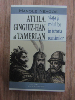 Anticariat: Manole Neagoe - Attila, Ginghiz-Han si Tamerlan. Viata si rolul lor in istoria romanilor