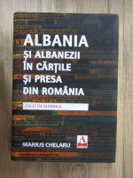 Marius Chelaru - Albania si albanezii in cartile si presa din Romania