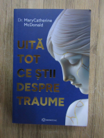 Anticariat: MaryCatherine McDonald - Uita tot ce stii despre traume