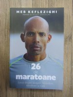 Anticariat: Meb Keflezighi - 26 de maratoane. Lectii despre alergare, incredere, identitate si viata