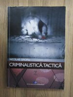 Nicolae Grofu - Criminalistica. Tactica