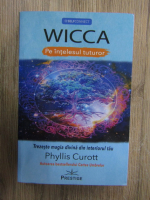 Anticariat: Phyllis Curott - Wicca, pe intelesul tuturor. Trezeste magia divina din interiorul tau