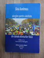 Anticariat: Silviu Dumitrescu - Alergam pentru sanatate. Din tainele eforturilor fizice, editia a V-a revizuita si adaugita