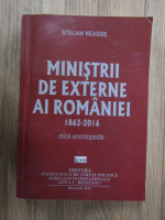 Stelian Neagoe - Ministrii de externe ai Romaniei 1862-2016