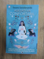 Anticariat: Swami Saradananda - Asezati-va confortabil. Pregatirea mintii si a trupului pentru practicarea meditatiei in liniste