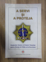 A servi si a proteja. Drepturile omului si dreptul umanitar pentru Fortele de Politie si de Securitate