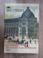 Adrian Balasescu - Bucuresti. Materiale de istorie si muzeografie (volumul XVII)