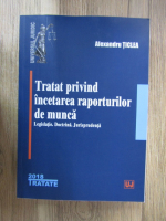 Alexandru Ticlea - Tratat privind incetarea raporturilor de munca. Legislatie, doctrina, jurisprudenta