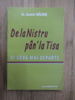 Anatol Macris - De la Nistru pan' la Tisa si ceva mai departe