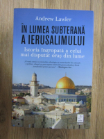 Andrew Lawler - In lumea subterana a Ierusalimului