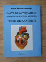 Anton Mircea Samsonic - Carte de antrenament pentru candidatii la medicina. Teste de anatomie