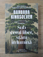 Barbara Kingsolver - Sub cerul liber, stam in lumina