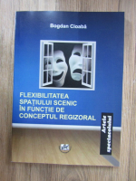 Bogdan Cioaba - Flexibilitatea spatiului scenic in functie de conceptul regizoral