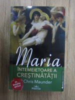 Anticariat: Chris Maunder - Maria, intemeietoare a crestinitatii