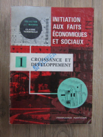 Daniel Labetoulle - Initiation aux faits economiques et sociaux, volumul 1. Croissance et developpement