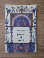 Emilia Ivancu - Samanii si poetii