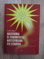 Emilian Mirea - Macedonia si comunitatea macedoneana din Romania (volumul 1)