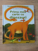 Enciclopedia pentru prichindei. Larousse. Prima mea carte cu dinozauri