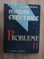 I. S. Gheorghiu - Masini electrice. Probleme (volumul 2)