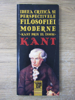 Immanuel Kant - Ideea critica si perspectivele filosofiei moderne. Kant prin el insusi