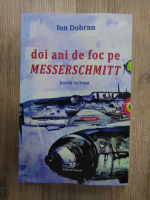 Ion Dobran - Doi ani de foc pe Messerchmitt. Jurnal de front