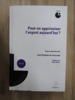 Jean-Baptiste de Foucauld - Peut-on apprivoiser l'argent aujourd'hui?