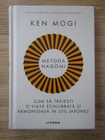 Ken Mogi - Metoda Nagomi. Cum sa traiesti o viata echilibrata si armonioasa in stil japonez