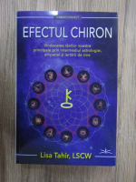 Anticariat: Lisa Tahir - Efectul Chiron. Vindecarea ranilor noastre prin intermediul astrologiei, empatiei si iertarii de sine