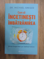 Michael Greger - Cum sa incetinesti imbatranirea