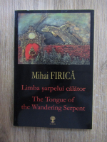 Mihai Firica - Limba sarpelui calator (editie bilingva)