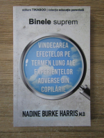 Nadine Burke Harris - Binele suprem. Vindecarea efectelor pe termen lung ale experientelor adverse din copilarie