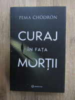 Anticariat: Pema Chodron - Curaj in fata mortii