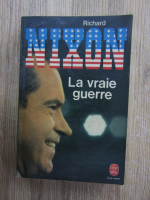 Richard Nixon - La vraie guerre