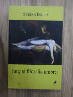 Stefan Bolea - Jung si filosofia umbrei